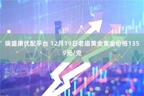 端盛康优配平台 12月19日老庙黄金黄金价格1359元/克